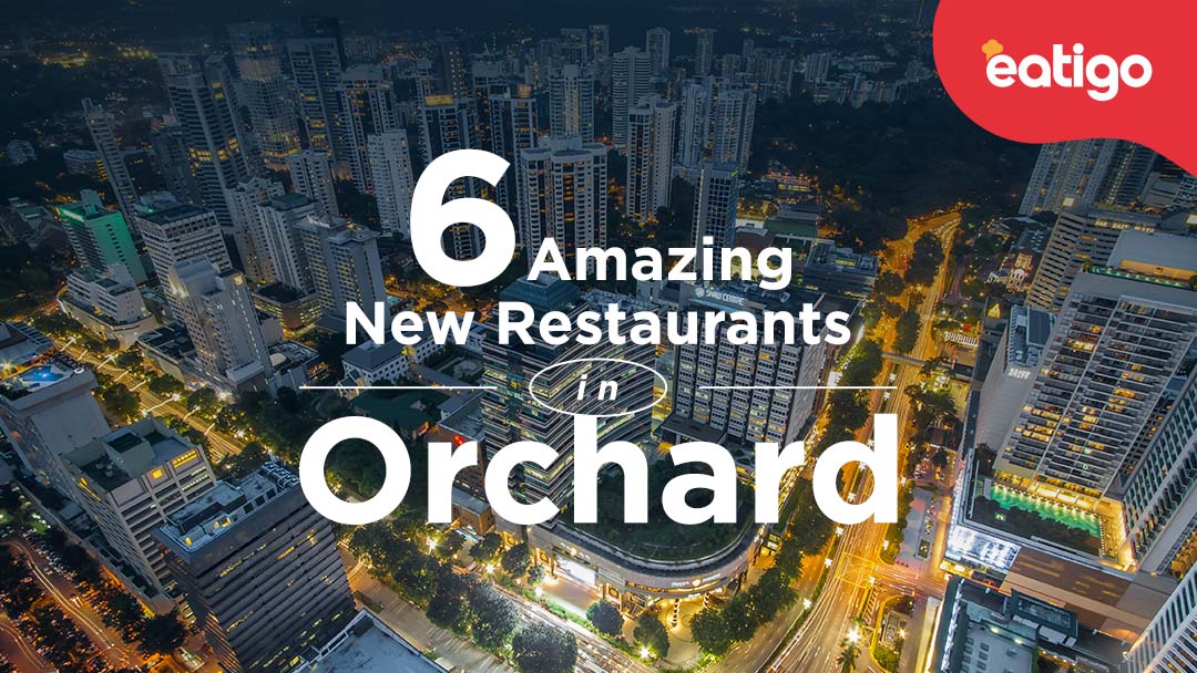 Six Amazing New Restaurants In Orchard Road, Singapore